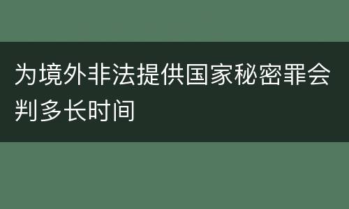 为境外非法提供国家秘密罪会判多长时间