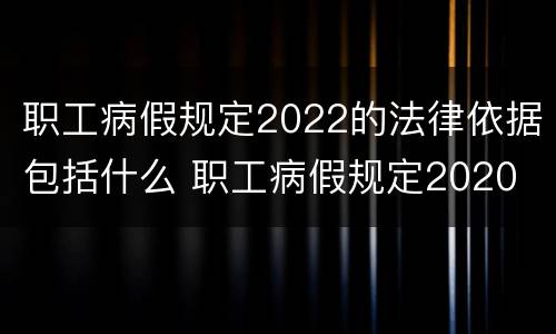 职工病假规定2022的法律依据包括什么 职工病假规定2020