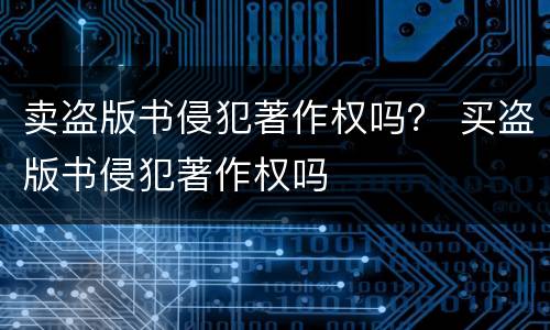 卖盗版书侵犯著作权吗？ 买盗版书侵犯著作权吗