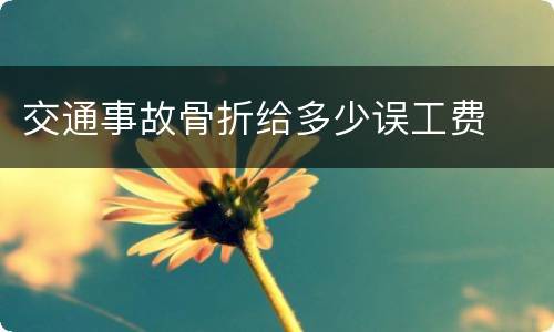 交通事故骨折给多少误工费