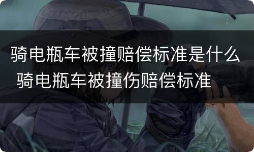 骑电瓶车被撞赔偿标准是什么 骑电瓶车被撞伤赔偿标准