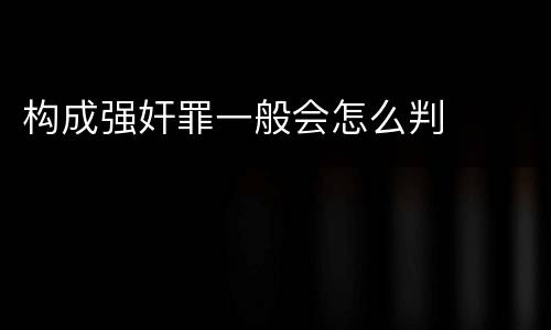 构成强奸罪一般会怎么判
