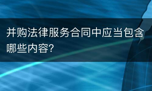 并购法律服务合同中应当包含哪些内容？