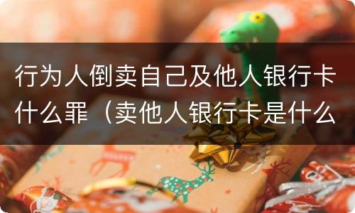 行为人倒卖自己及他人银行卡什么罪（卖他人银行卡是什么罪）