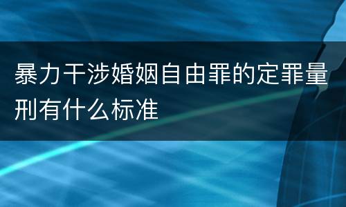 暴力干涉婚姻自由罪的定罪量刑有什么标准