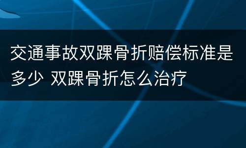 交通事故双踝骨折赔偿标准是多少 双踝骨折怎么治疗