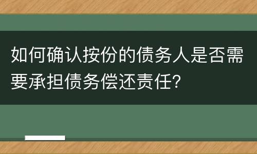 如何确认按份的债务人是否需要承担债务偿还责任？