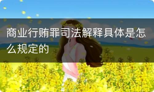 商业行贿罪司法解释具体是怎么规定的