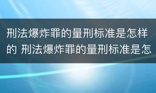 刑法爆炸罪的量刑标准是怎样的 刑法爆炸罪的量刑标准是怎样的呢