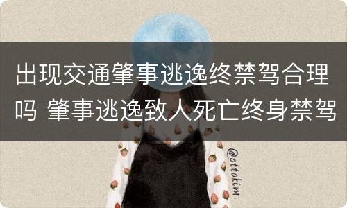 出现交通肇事逃逸终禁驾合理吗 肇事逃逸致人死亡终身禁驾