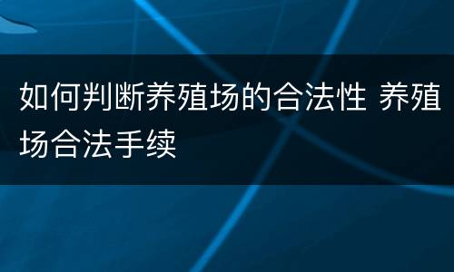 如何判断养殖场的合法性 养殖场合法手续