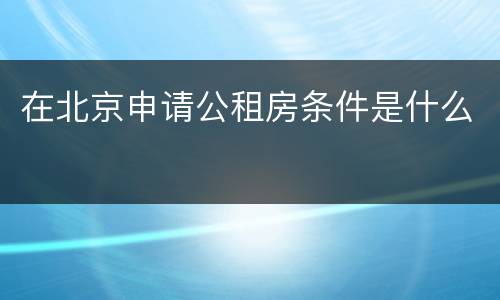 在北京申请公租房条件是什么