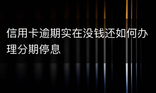 信用卡逾期实在没钱还如何办理分期停息