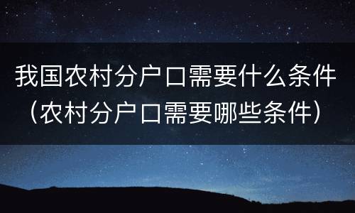 我国农村分户口需要什么条件（农村分户口需要哪些条件）