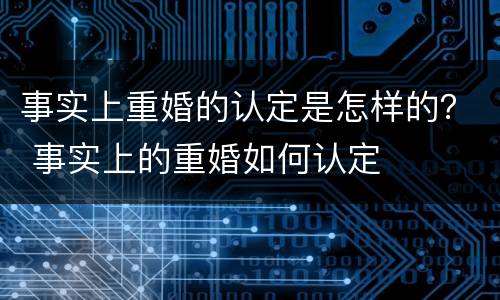 事实上重婚的认定是怎样的？ 事实上的重婚如何认定