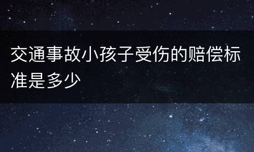 交通事故小孩子受伤的赔偿标准是多少