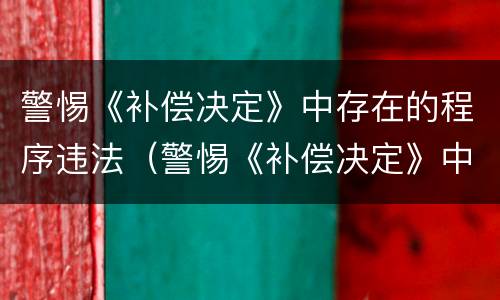 警惕《补偿决定》中存在的程序违法（警惕《补偿决定》中存在的程序违法行为）