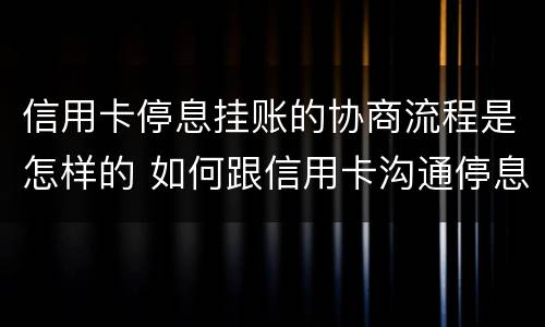 信用卡停息挂账的协商流程是怎样的 如何跟信用卡沟通停息挂账