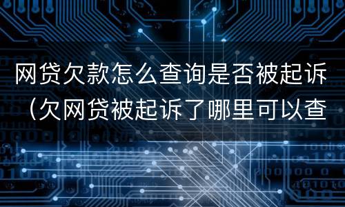 网贷欠款怎么查询是否被起诉（欠网贷被起诉了哪里可以查到）