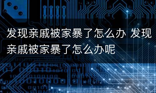 发现亲戚被家暴了怎么办 发现亲戚被家暴了怎么办呢
