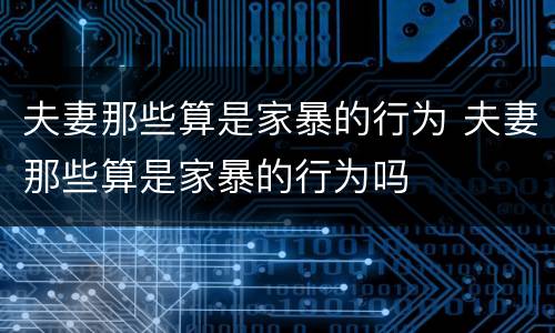 夫妻那些算是家暴的行为 夫妻那些算是家暴的行为吗