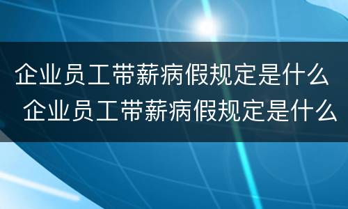 企业员工带薪病假规定是什么 企业员工带薪病假规定是什么意思