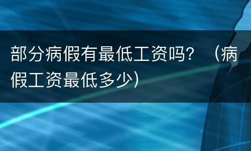 部分病假有最低工资吗？（病假工资最低多少）