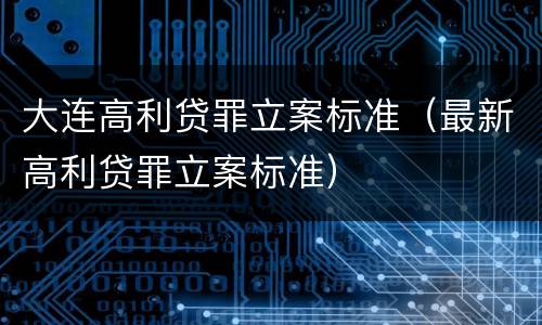 大连高利贷罪立案标准（最新高利贷罪立案标准）