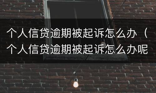 个人信贷逾期被起诉怎么办（个人信贷逾期被起诉怎么办呢）