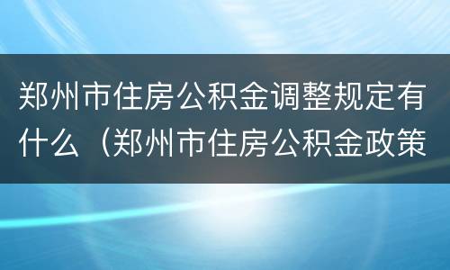 郑州市住房公积金调整规定有什么（郑州市住房公积金政策调整）