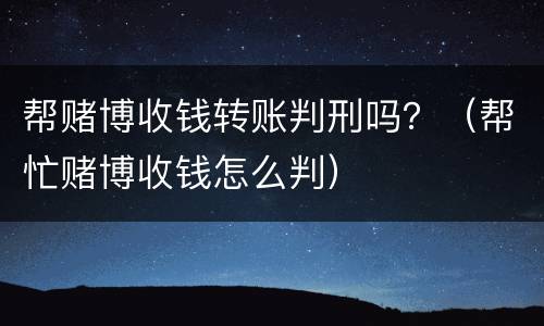 帮赌博收钱转账判刑吗？（帮忙赌博收钱怎么判）