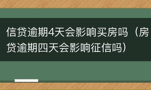 信贷逾期4天会影响买房吗（房贷逾期四天会影响征信吗）