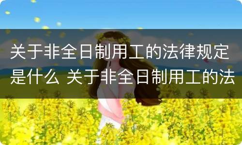 关于非全日制用工的法律规定是什么 关于非全日制用工的法律规定是什么文件