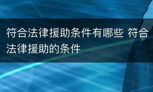 符合法律援助条件有哪些 符合法律援助的条件