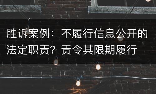 胜诉案例：不履行信息公开的法定职责？责令其限期履行