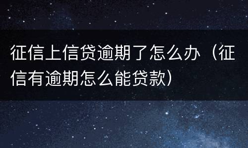 征信上信贷逾期了怎么办（征信有逾期怎么能贷款）