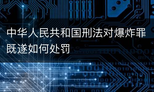 中华人民共和国刑法对爆炸罪既遂如何处罚