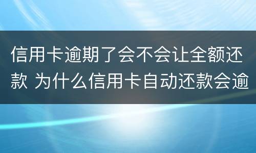 信用卡逾期了会不会让全额还款 为什么信用卡自动还款会逾期