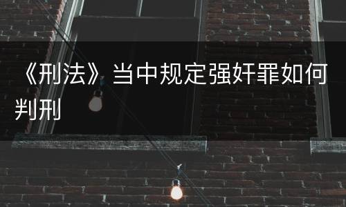 《刑法》当中规定强奸罪如何判刑