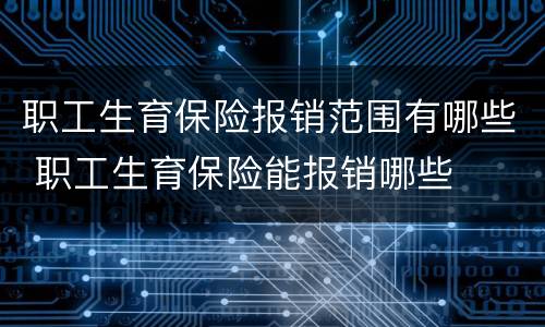 职工生育保险报销范围有哪些 职工生育保险能报销哪些