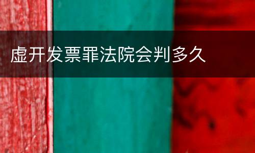虚开发票罪法院会判多久