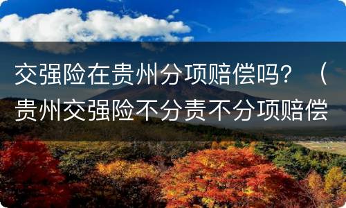 交强险在贵州分项赔偿吗？（贵州交强险不分责不分项赔偿）