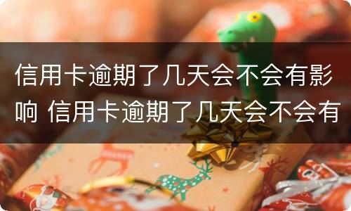 信用卡逾期了几天会不会有影响 信用卡逾期了几天会不会有影响征信