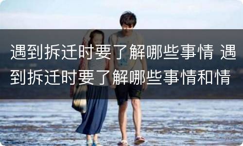 遇到拆迁时要了解哪些事情 遇到拆迁时要了解哪些事情和情况