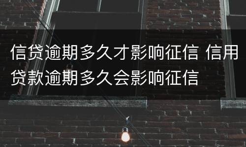 信贷逾期多久才影响征信 信用贷款逾期多久会影响征信