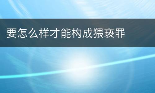 要怎么样才能构成猥亵罪