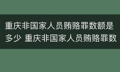 重庆非国家人员贿赂罪数额是多少 重庆非国家人员贿赂罪数额是多少万