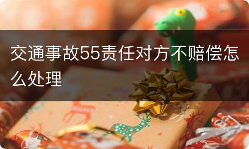 交通事故55责任对方不赔偿怎么处理