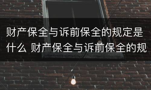 财产保全与诉前保全的规定是什么 财产保全与诉前保全的规定是什么意思