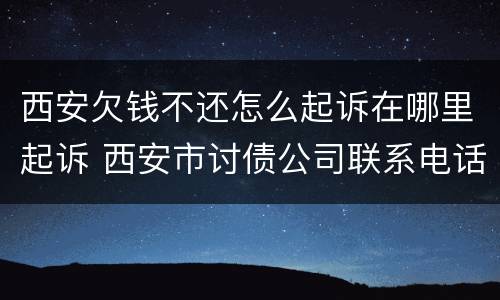西安欠钱不还怎么起诉在哪里起诉 西安市讨债公司联系电话